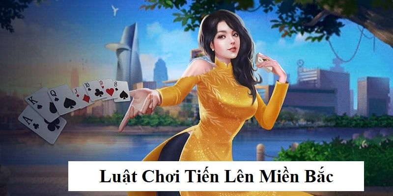 Quy luật cơ bản khi tham gia bài tiến lên miền bắc